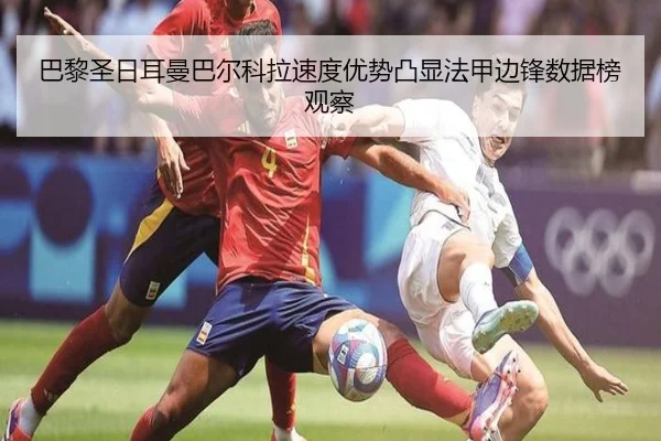 巴黎圣日耳曼巴尔科拉速度优势凸显法甲边锋数据榜观察